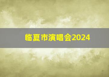 临夏市演唱会2024