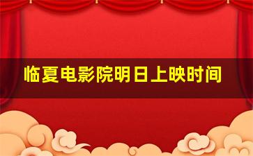 临夏电影院明日上映时间