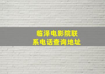 临泽电影院联系电话查询地址