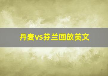 丹麦vs芬兰回放英文