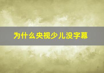 为什么央视少儿没字幕