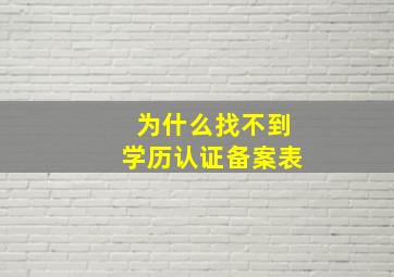 为什么找不到学历认证备案表