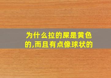 为什么拉的屎是黄色的,而且有点像球状的