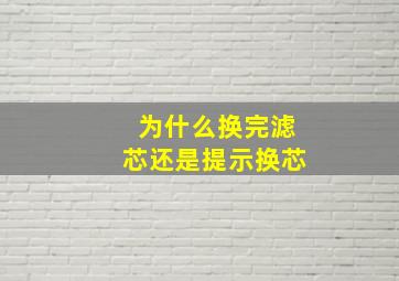 为什么换完滤芯还是提示换芯