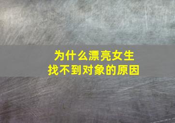 为什么漂亮女生找不到对象的原因