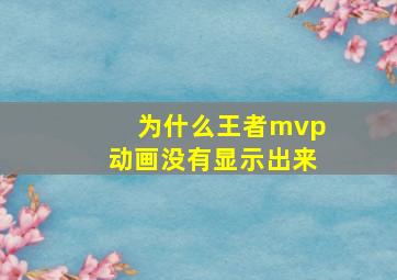 为什么王者mvp动画没有显示出来