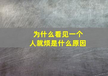 为什么看见一个人就烦是什么原因