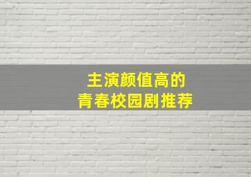 主演颜值高的青春校园剧推荐