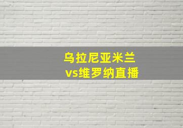 乌拉尼亚米兰vs维罗纳直播