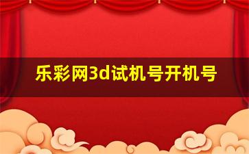 乐彩网3d试机号开机号