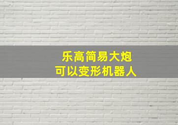 乐高简易大炮可以变形机器人