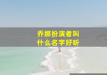 乔娜扮演者叫什么名字好听