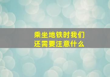 乘坐地铁时我们还需要注意什么