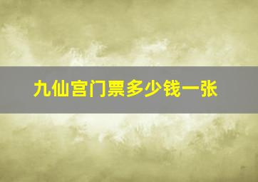 九仙宫门票多少钱一张