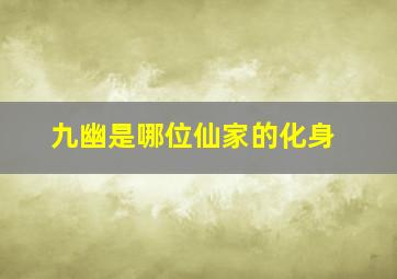 九幽是哪位仙家的化身