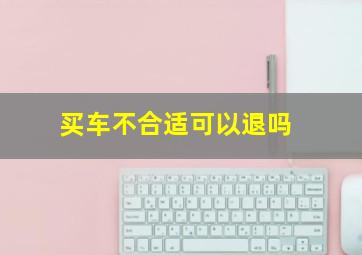 买车不合适可以退吗