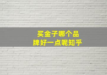 买金子哪个品牌好一点呢知乎