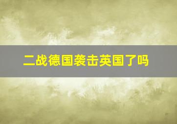 二战德国袭击英国了吗