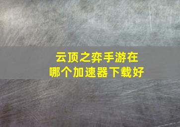 云顶之弈手游在哪个加速器下载好