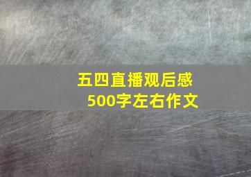 五四直播观后感500字左右作文