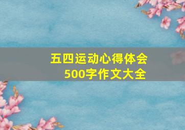 五四运动心得体会500字作文大全