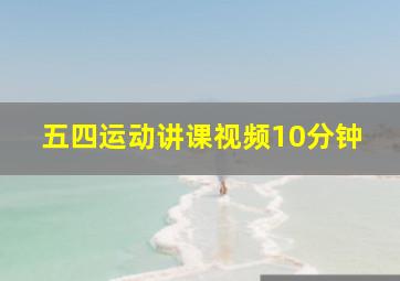 五四运动讲课视频10分钟