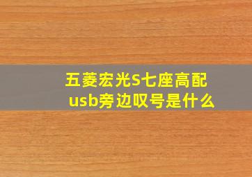 五菱宏光S七座高配usb旁边叹号是什么