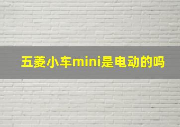 五菱小车mini是电动的吗