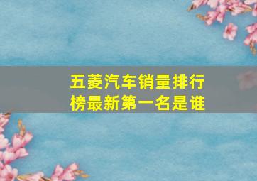 五菱汽车销量排行榜最新第一名是谁