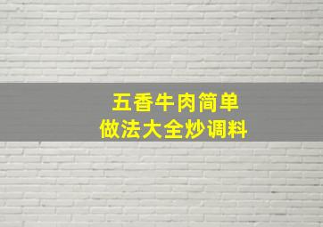 五香牛肉简单做法大全炒调料