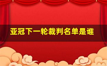 亚冠下一轮裁判名单是谁