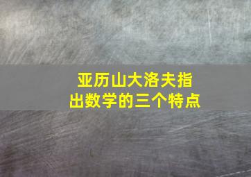 亚历山大洛夫指出数学的三个特点