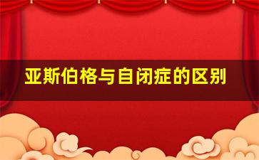 亚斯伯格与自闭症的区别