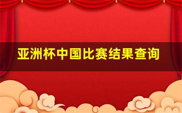 亚洲杯中国比赛结果查询