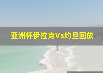 亚洲杯伊拉克Vs约旦回放