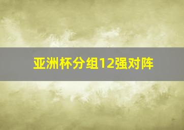 亚洲杯分组12强对阵