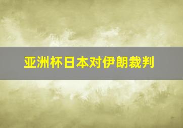 亚洲杯日本对伊朗裁判