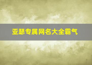 亚瑟专属网名大全霸气