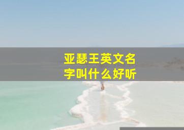 亚瑟王英文名字叫什么好听