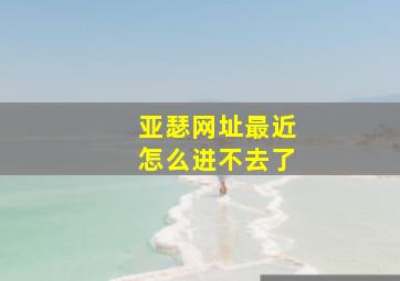 亚瑟网址最近怎么进不去了