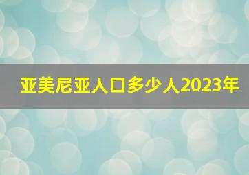 亚美尼亚人口多少人2023年