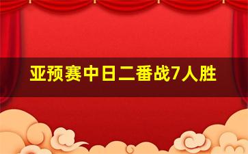 亚预赛中日二番战7人胜