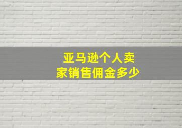 亚马逊个人卖家销售佣金多少