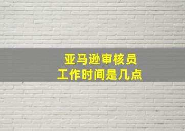 亚马逊审核员工作时间是几点