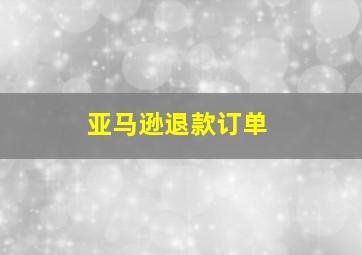 亚马逊退款订单