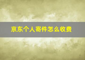 京东个人寄件怎么收费