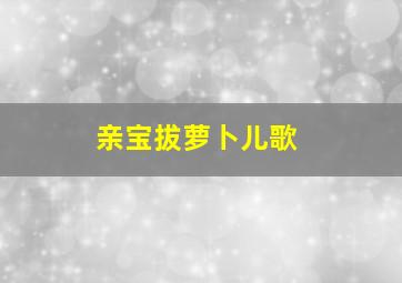 亲宝拔萝卜儿歌