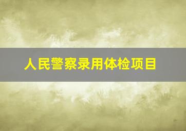 人民警察录用体检项目