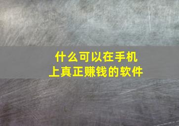 什么可以在手机上真正赚钱的软件