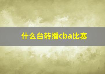 什么台转播cba比赛